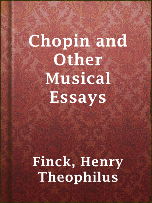 Title details for Chopin and Other Musical Essays by Henry Theophilus Finck - Available